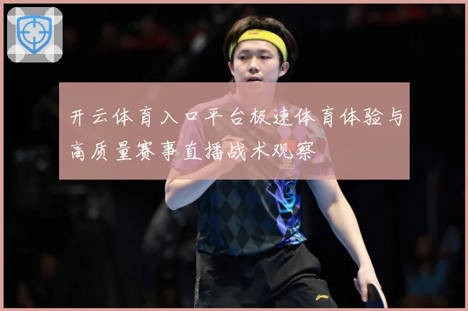 开云体育入口平台极速体育体验与高质量赛事直播战术观察