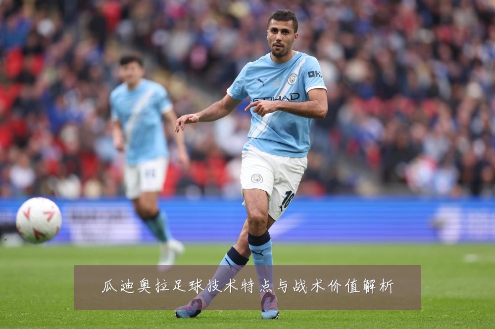 瓜迪奥拉足球技术特点与战术价值解析